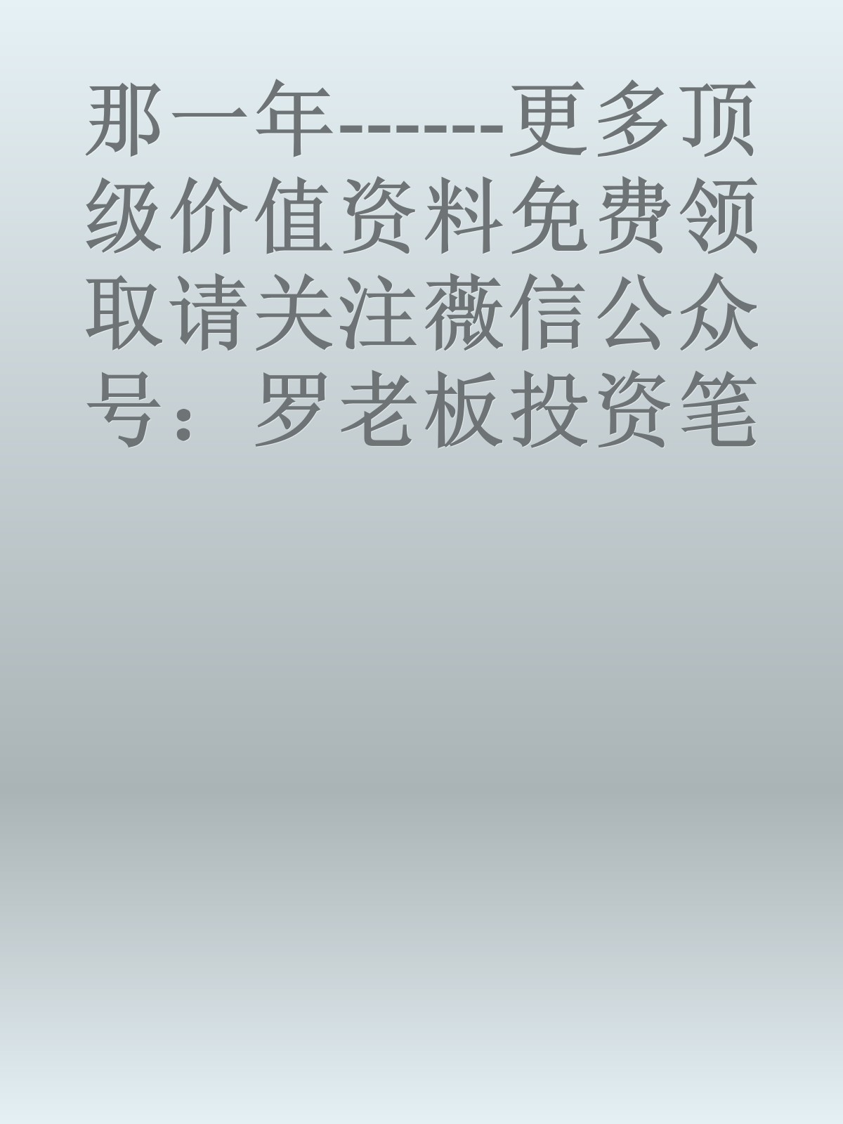 那一年------更多顶级价值资料免费领取请关注薇信公众号：罗老板投资笔记