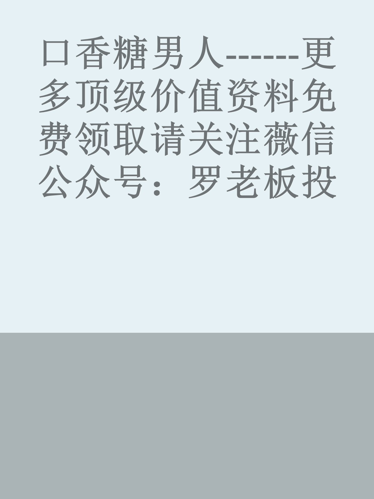 口香糖男人------更多顶级价值资料免费领取请关注薇信公众号：罗老板投资笔记