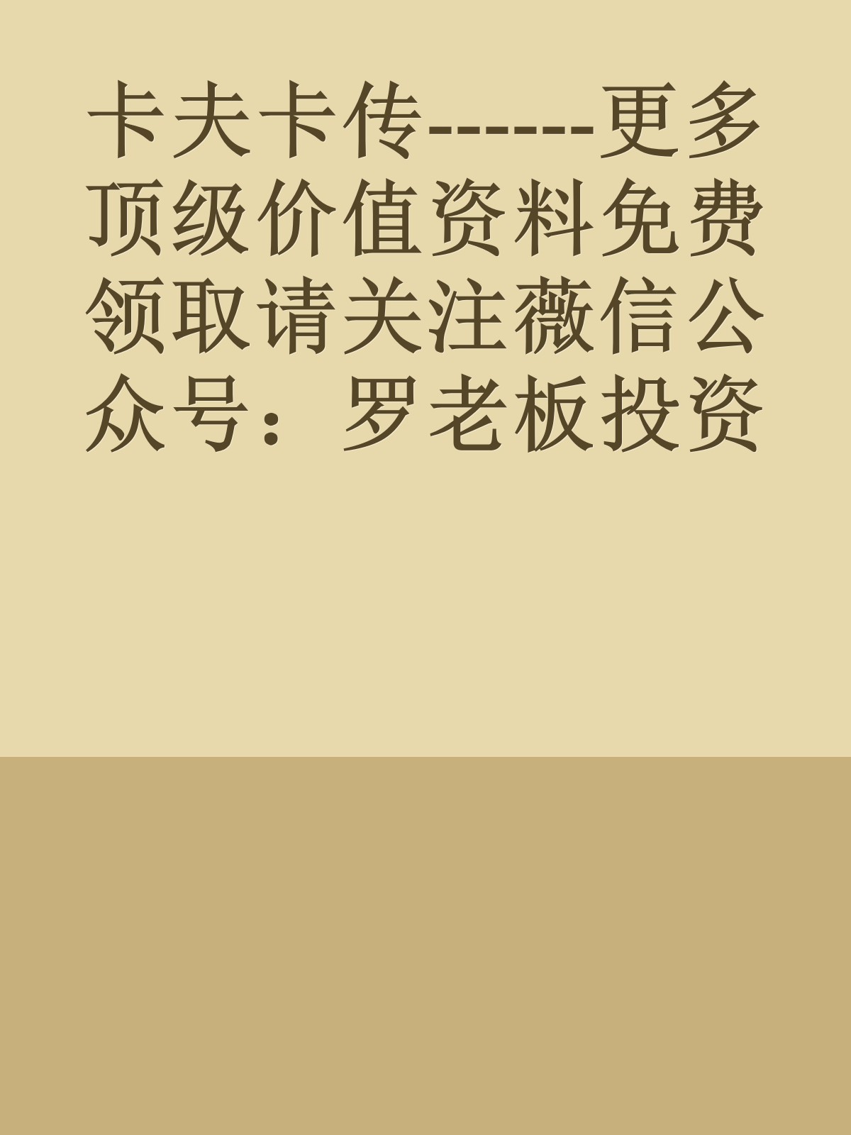 卡夫卡传------更多顶级价值资料免费领取请关注薇信公众号：罗老板投资笔记