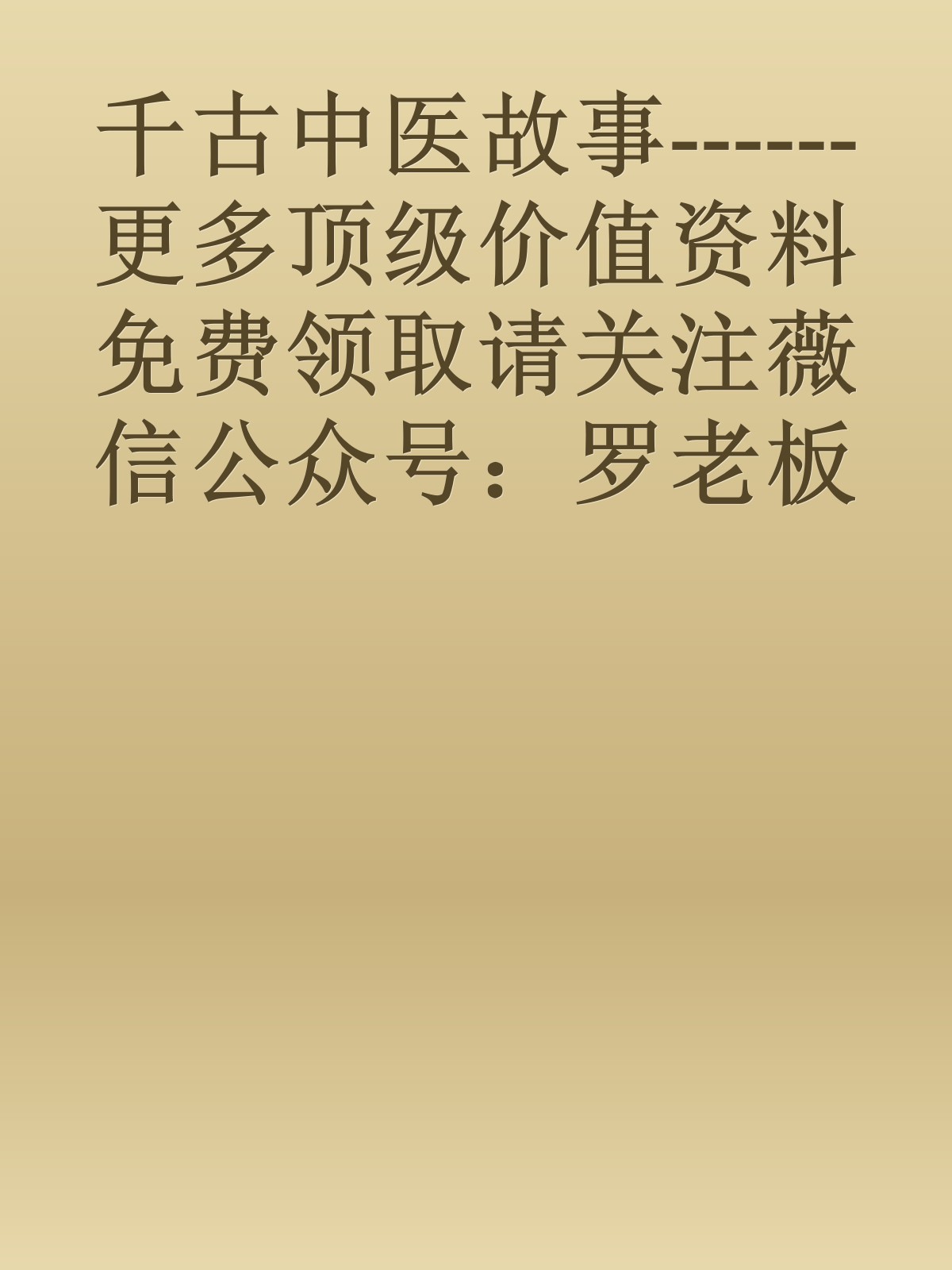 千古中医故事------更多顶级价值资料免费领取请关注薇信公众号：罗老板投资笔记