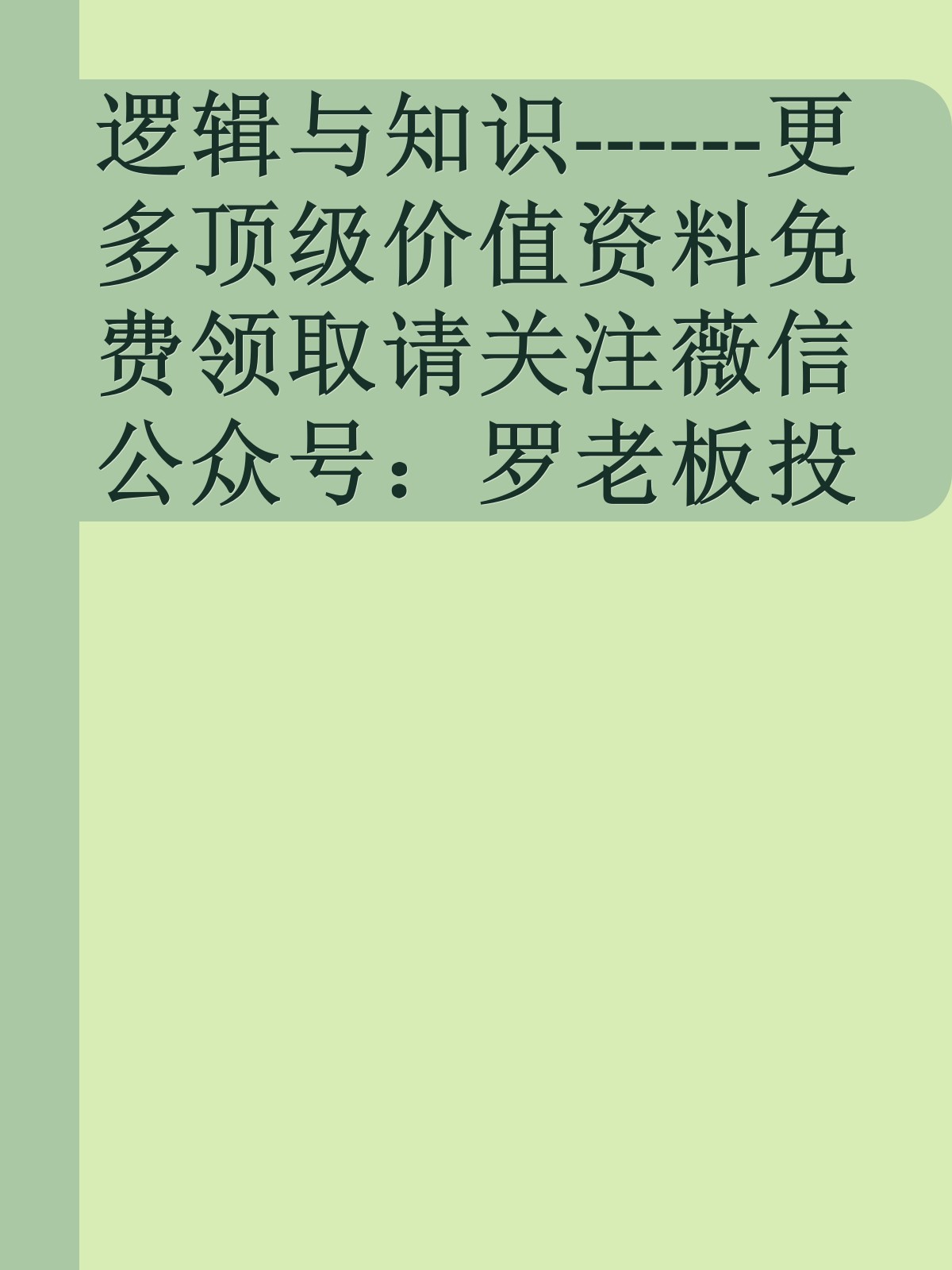 逻辑与知识------更多顶级价值资料免费领取请关注薇信公众号：罗老板投资笔记