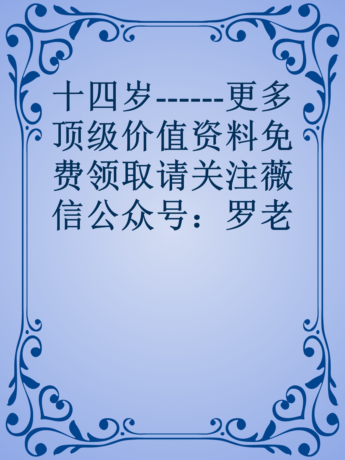 十四岁------更多顶级价值资料免费领取请关注薇信公众号：罗老板投资笔记