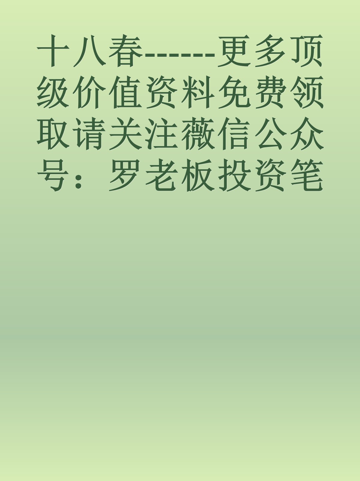 十八春------更多顶级价值资料免费领取请关注薇信公众号：罗老板投资笔记