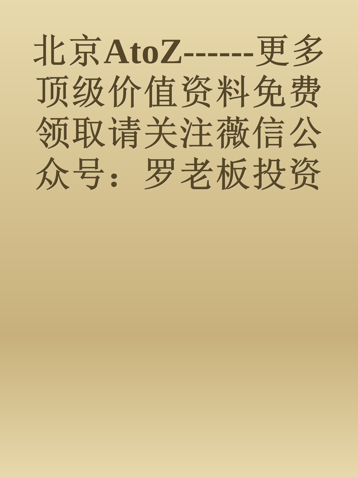 北京AtoZ------更多顶级价值资料免费领取请关注薇信公众号：罗老板投资笔记