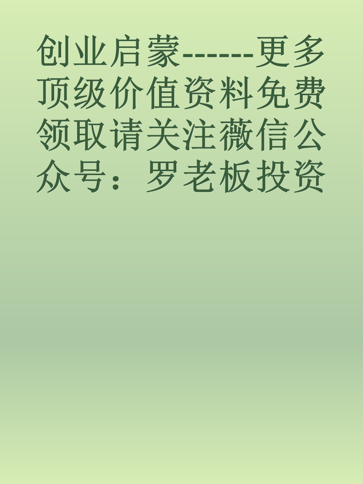 创业启蒙------更多顶级价值资料免费领取请关注薇信公众号：罗老板投资笔记