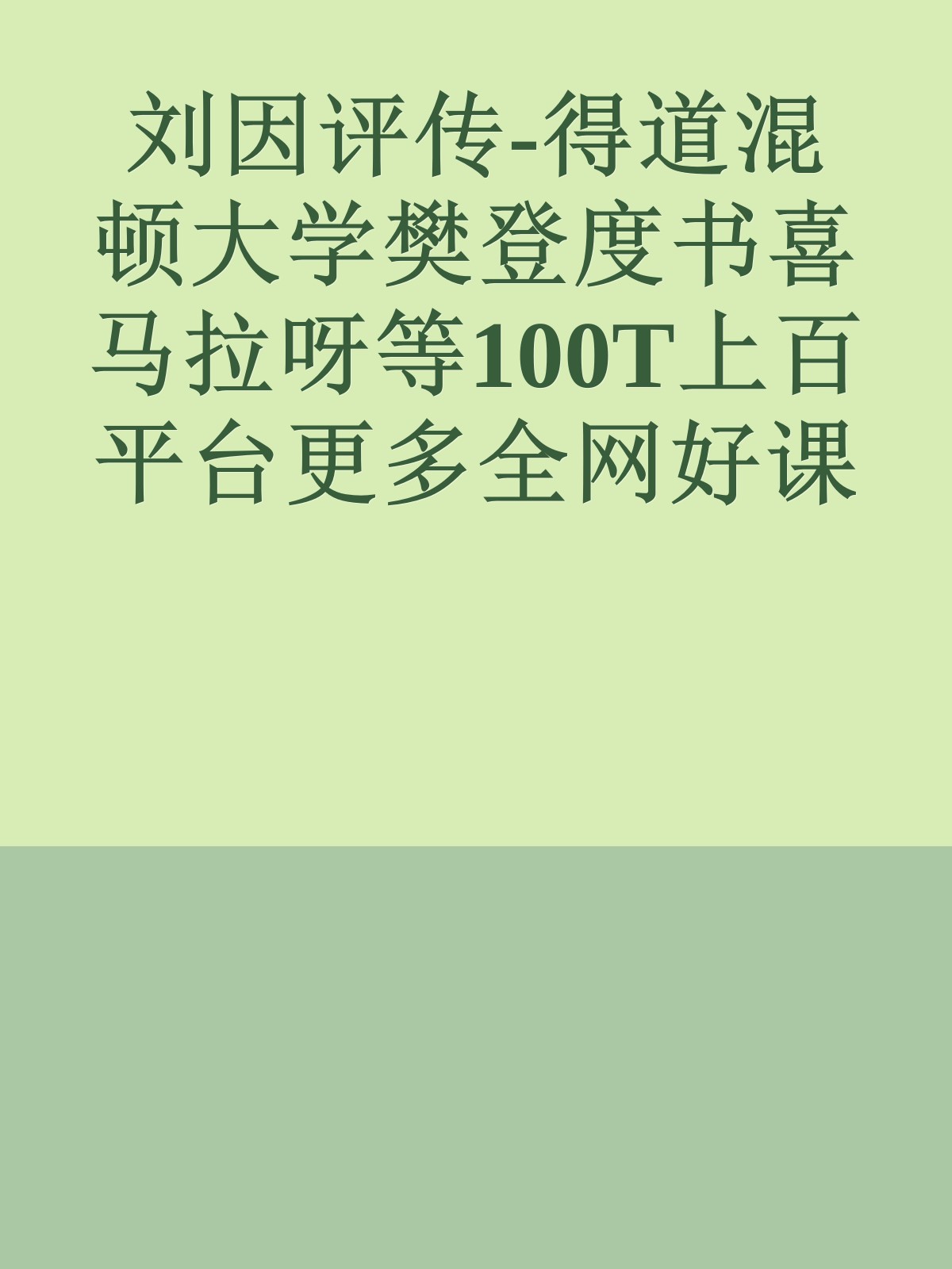 刘因评传-得道混顿大学樊登度书喜马拉呀等100T上百平台更多全网好课请加唯一客服威信cn0734vip