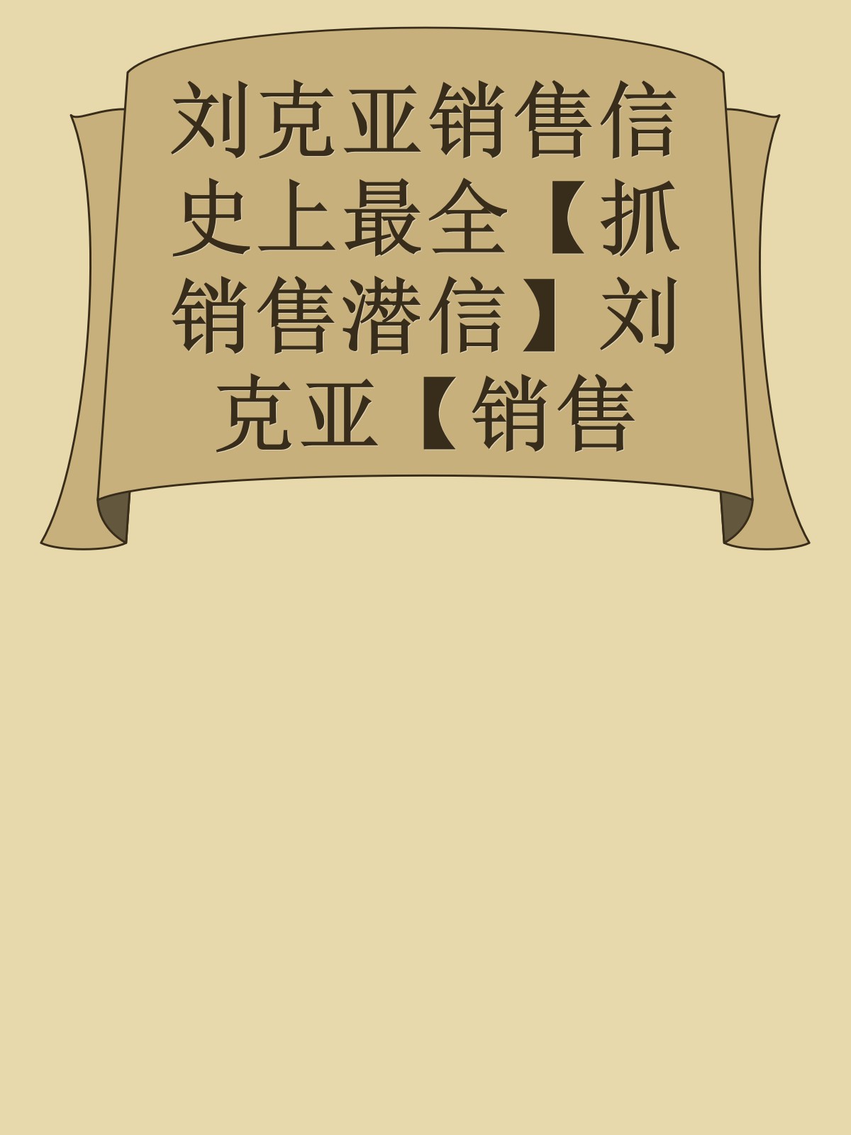 刘克亚销售信史上最全【抓销售潜信】刘克亚【销售信】【营销信】【追销信、追售信】模板 详细目录------更多顶级价值资料免费领取请关注薇信公众号：罗老板投资笔记