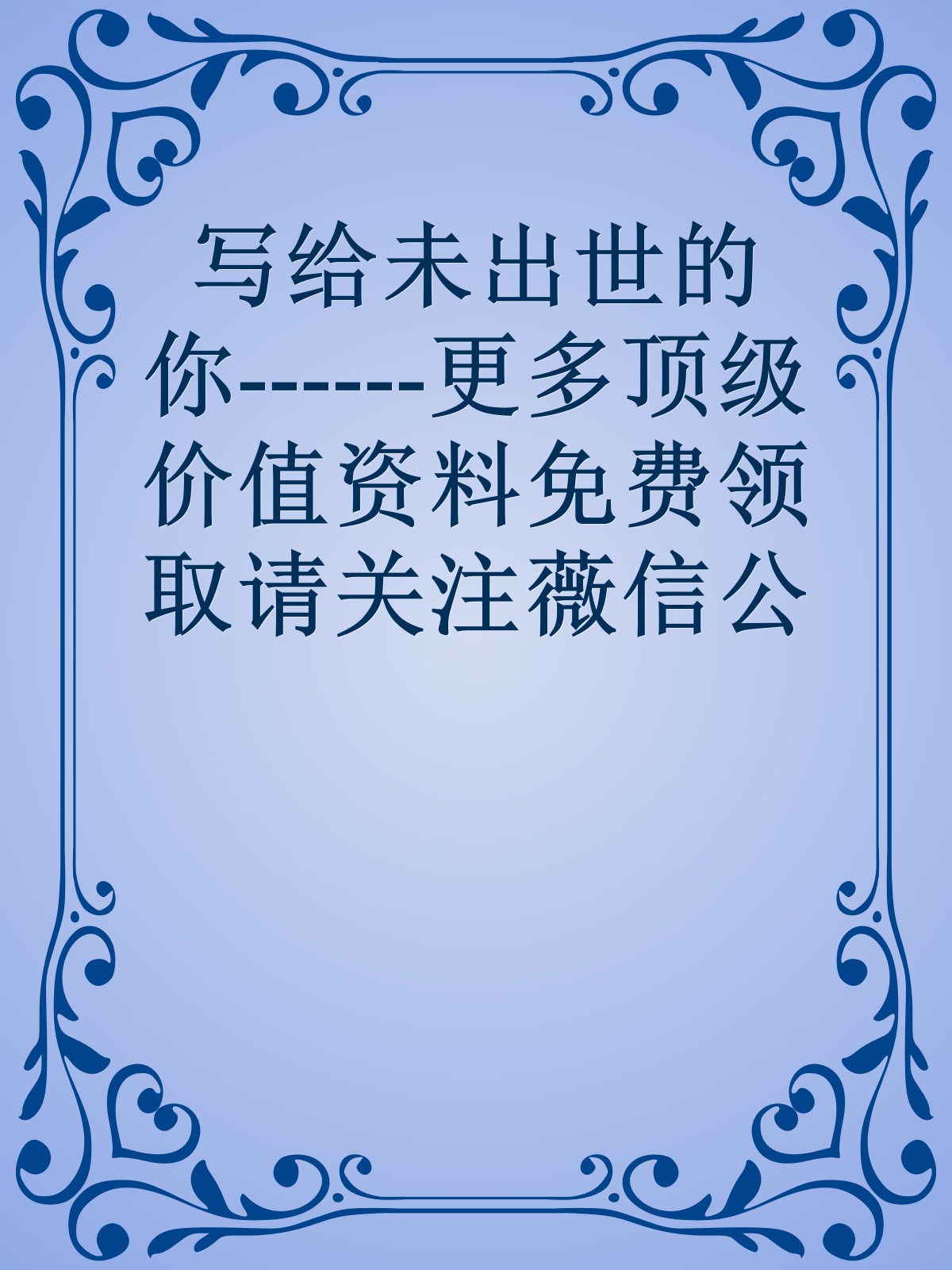 写给未出世的你------更多顶级价值资料免费领取请关注薇信公众号：罗老板投资笔记