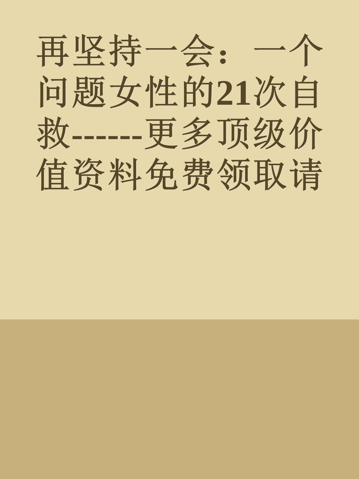 再坚持一会：一个问题女性的21次自救------更多顶级价值资料免费领取请关注薇信公众号：罗老板投资笔记