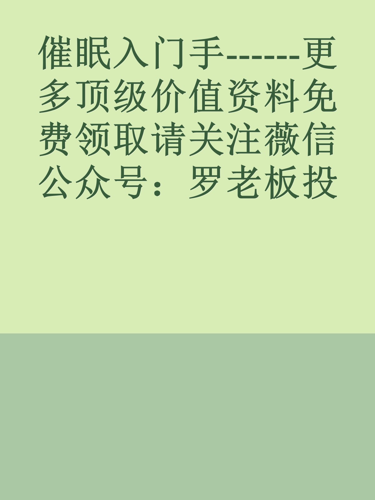 催眠入门手------更多顶级价值资料免费领取请关注薇信公众号：罗老板投资笔记