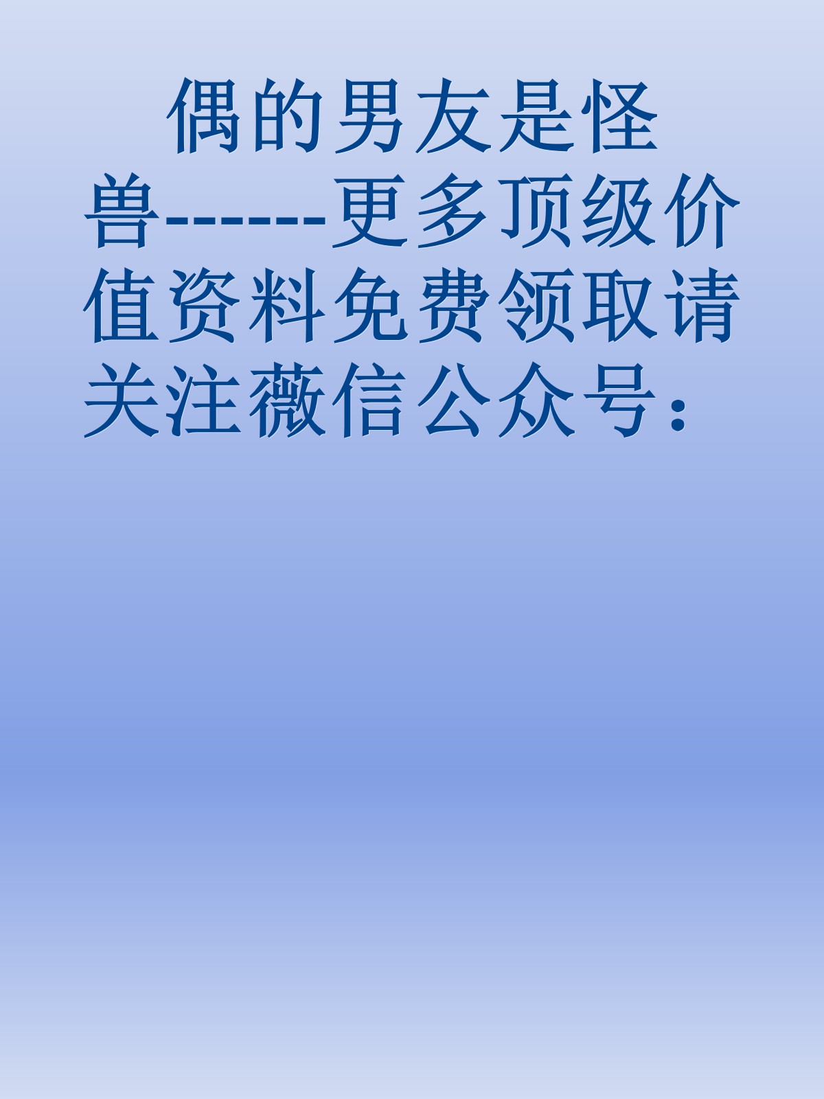 偶的男友是怪兽------更多顶级价值资料免费领取请关注薇信公众号：罗老板投资笔记