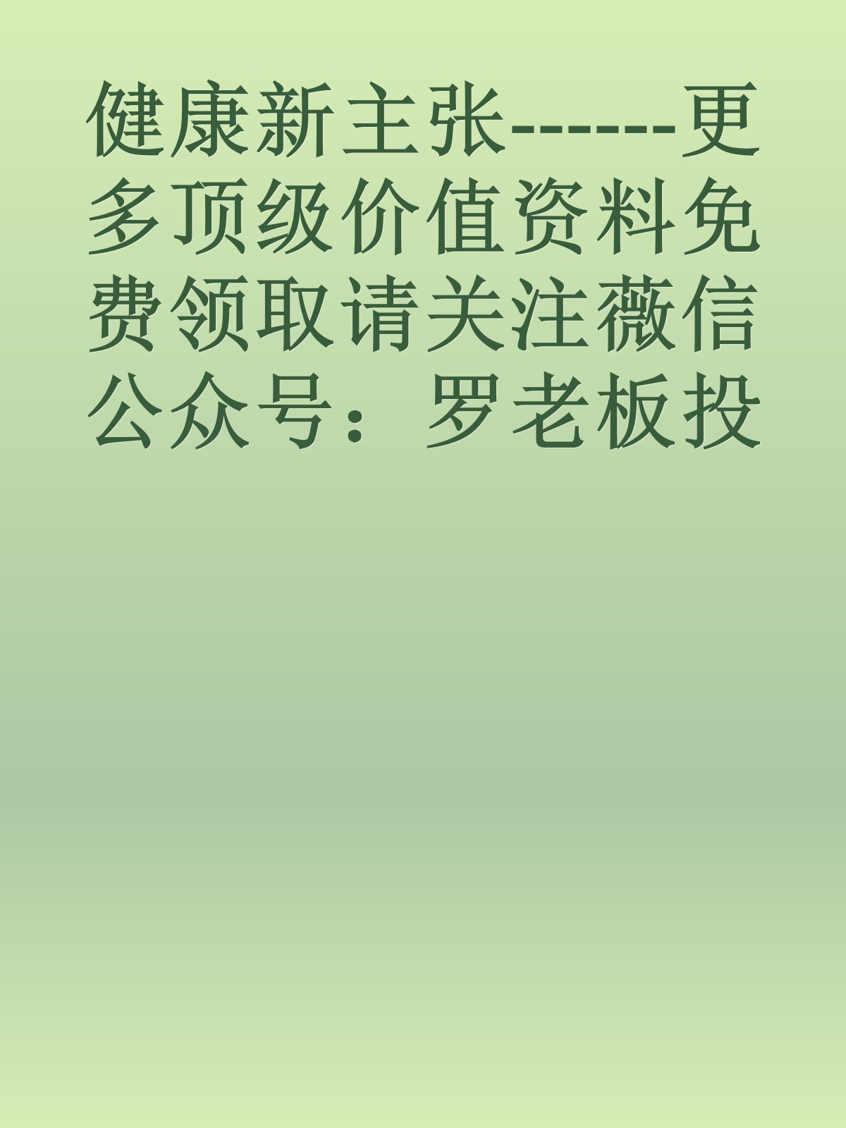 健康新主张------更多顶级价值资料免费领取请关注薇信公众号：罗老板投资笔记