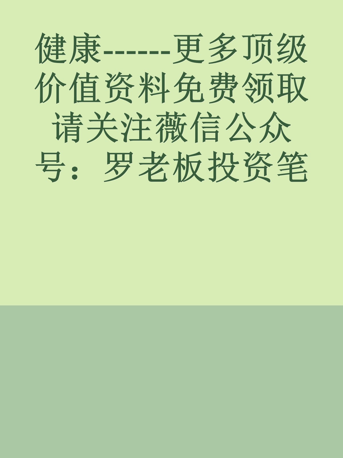 健康------更多顶级价值资料免费领取请关注薇信公众号：罗老板投资笔记