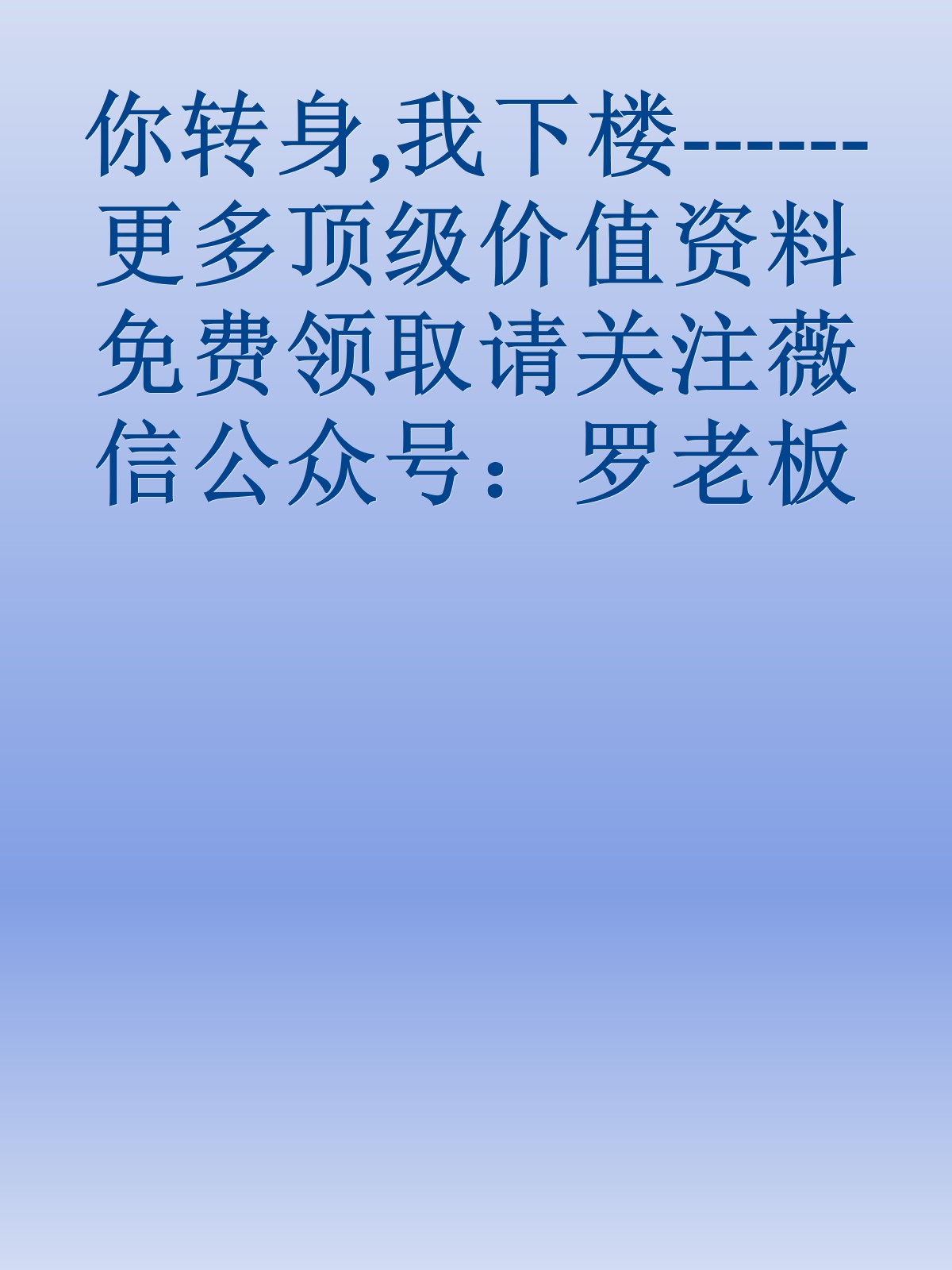 你转身,我下楼------更多顶级价值资料免费领取请关注薇信公众号：罗老板投资笔记