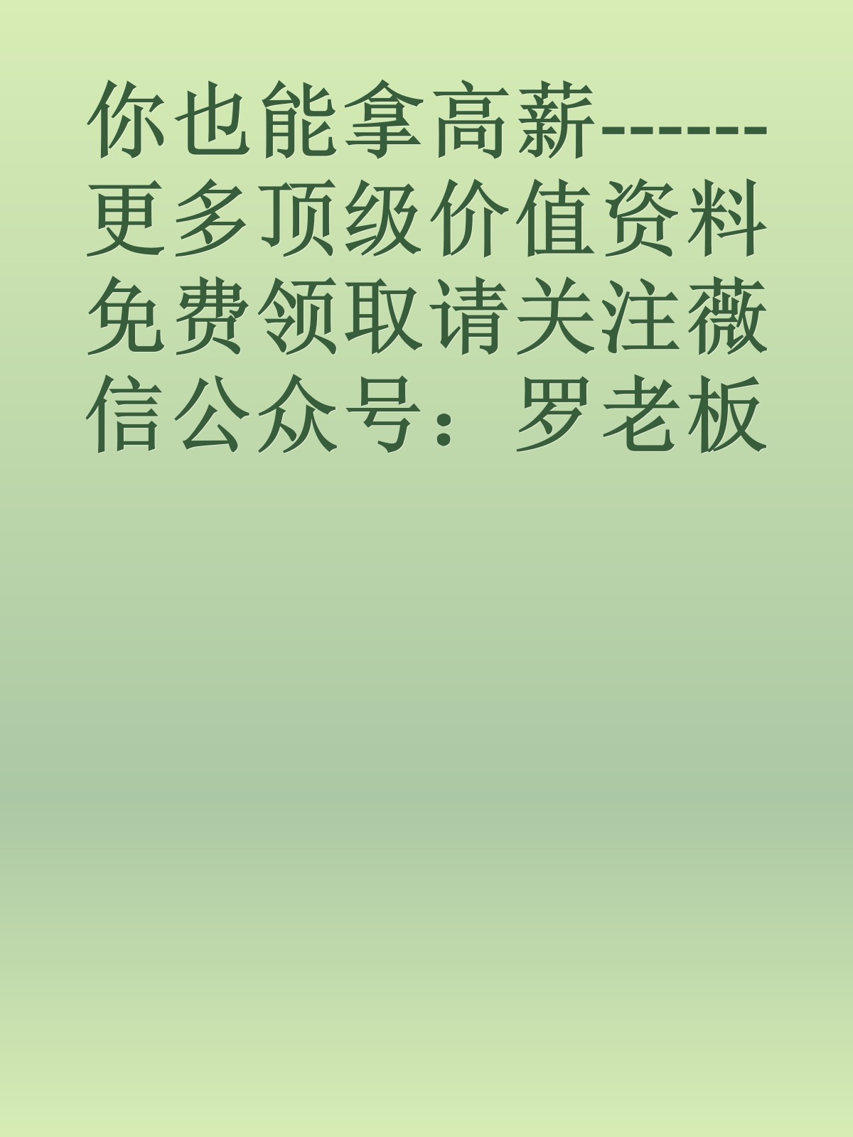 你也能拿高薪------更多顶级价值资料免费领取请关注薇信公众号：罗老板投资笔记