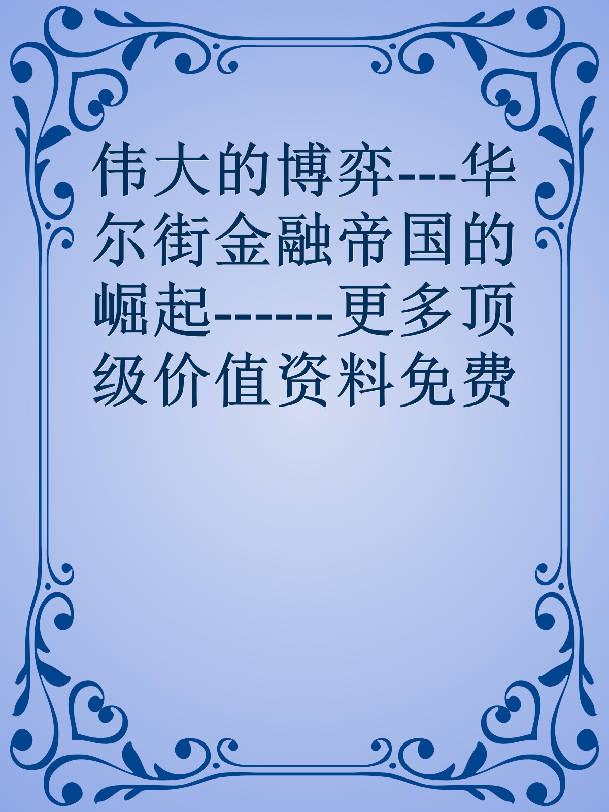 伟大的博弈---华尔街金融帝国的崛起------更多顶级价值资料免费领取请关注薇信公众号：罗老板投资笔记