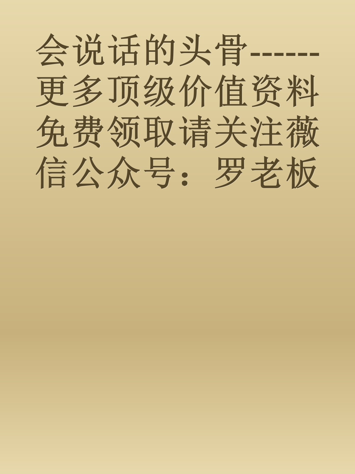 会说话的头骨------更多顶级价值资料免费领取请关注薇信公众号：罗老板投资笔记