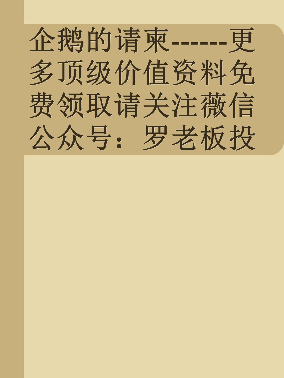 企鹅的请柬------更多顶级价值资料免费领取请关注薇信公众号：罗老板投资笔记