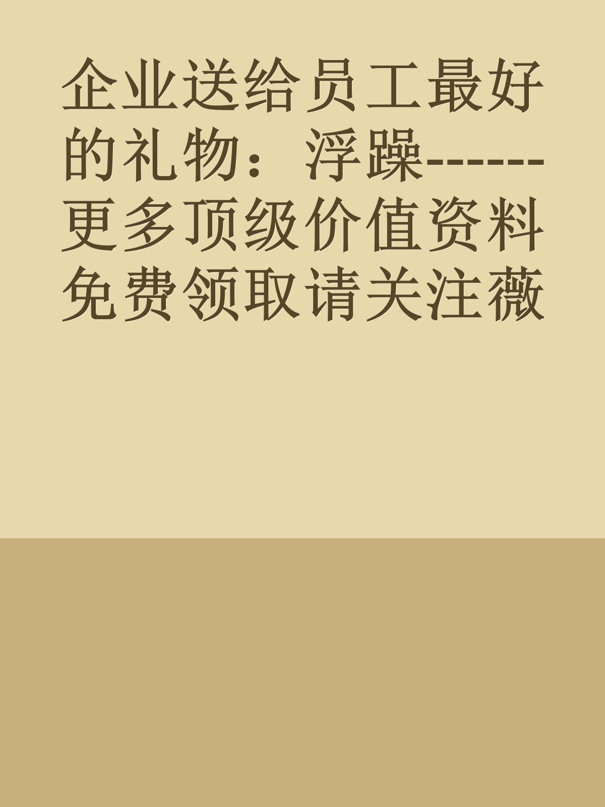 企业送给员工最好的礼物：浮躁------更多顶级价值资料免费领取请关注薇信公众号：罗老板投资笔记