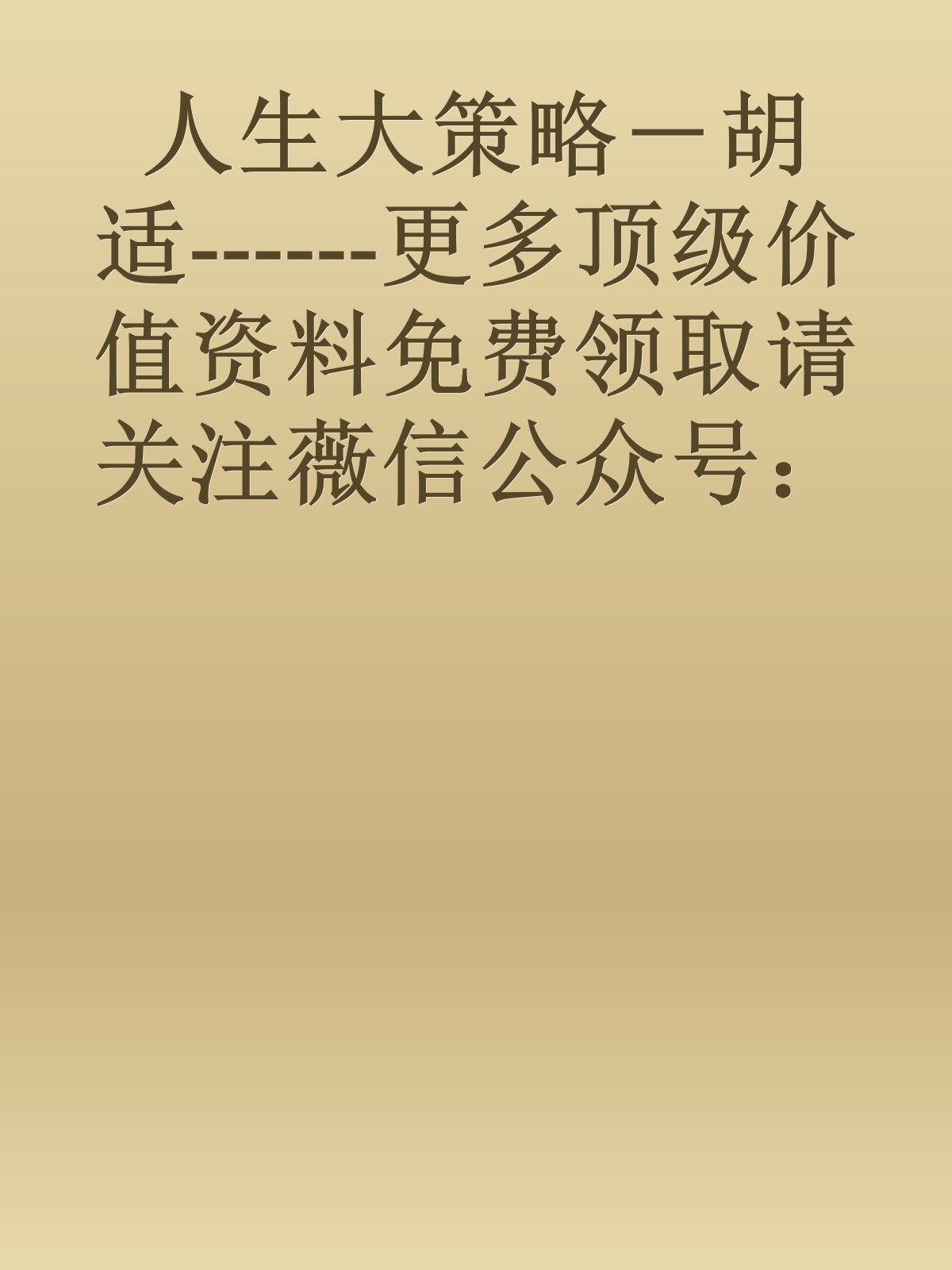 人生大策略－胡适------更多顶级价值资料免费领取请关注薇信公众号：罗老板投资笔记