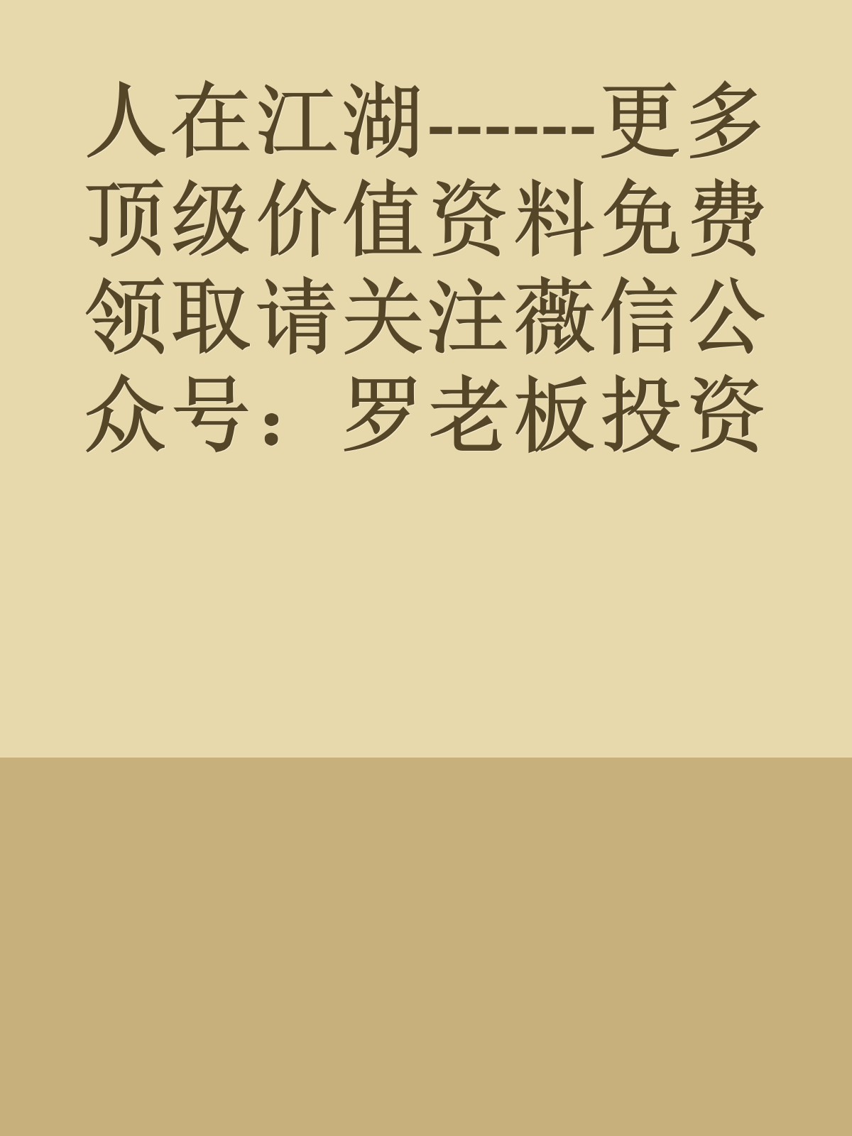 人在江湖------更多顶级价值资料免费领取请关注薇信公众号：罗老板投资笔记