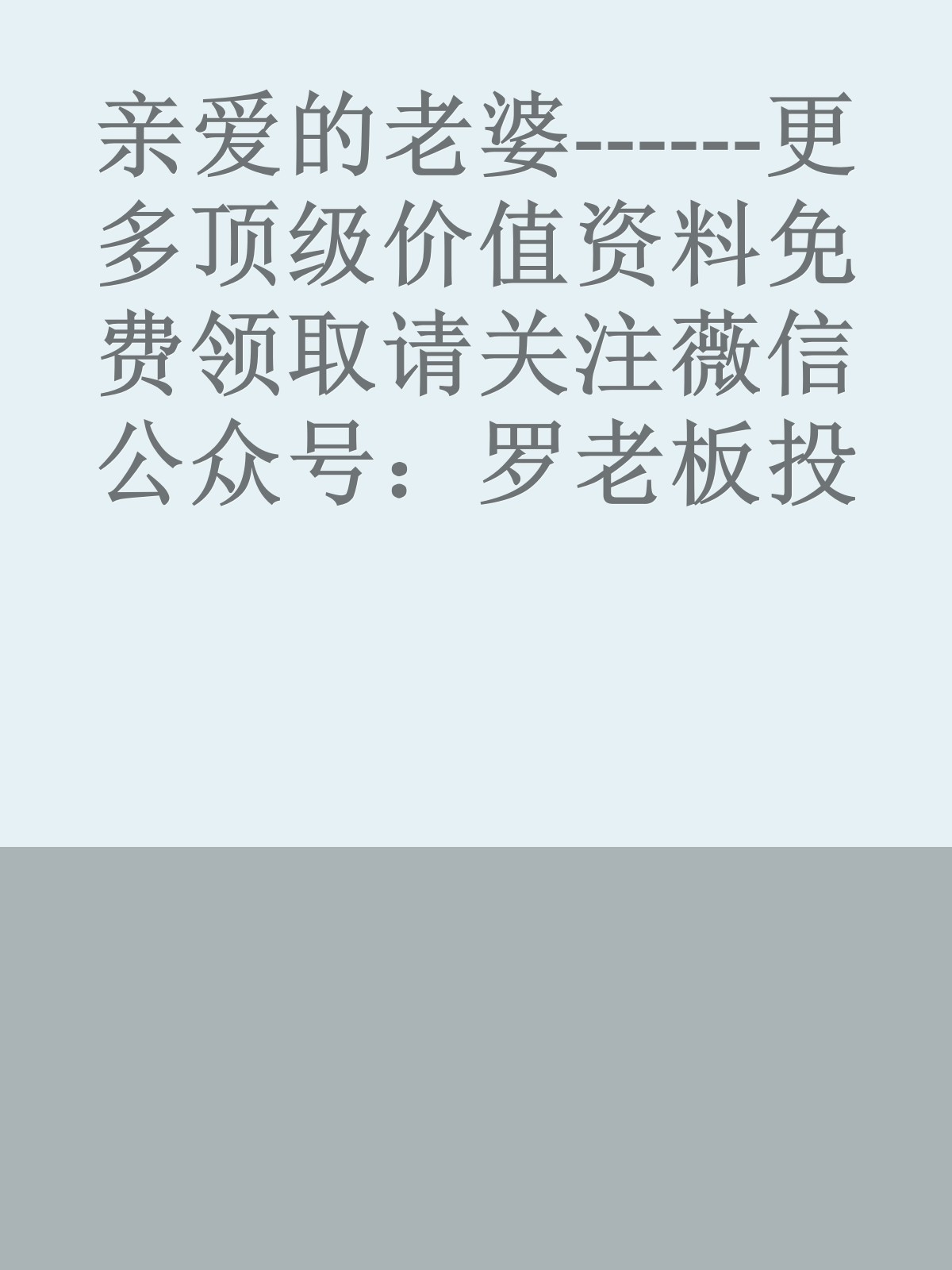 亲爱的老婆------更多顶级价值资料免费领取请关注薇信公众号：罗老板投资笔记