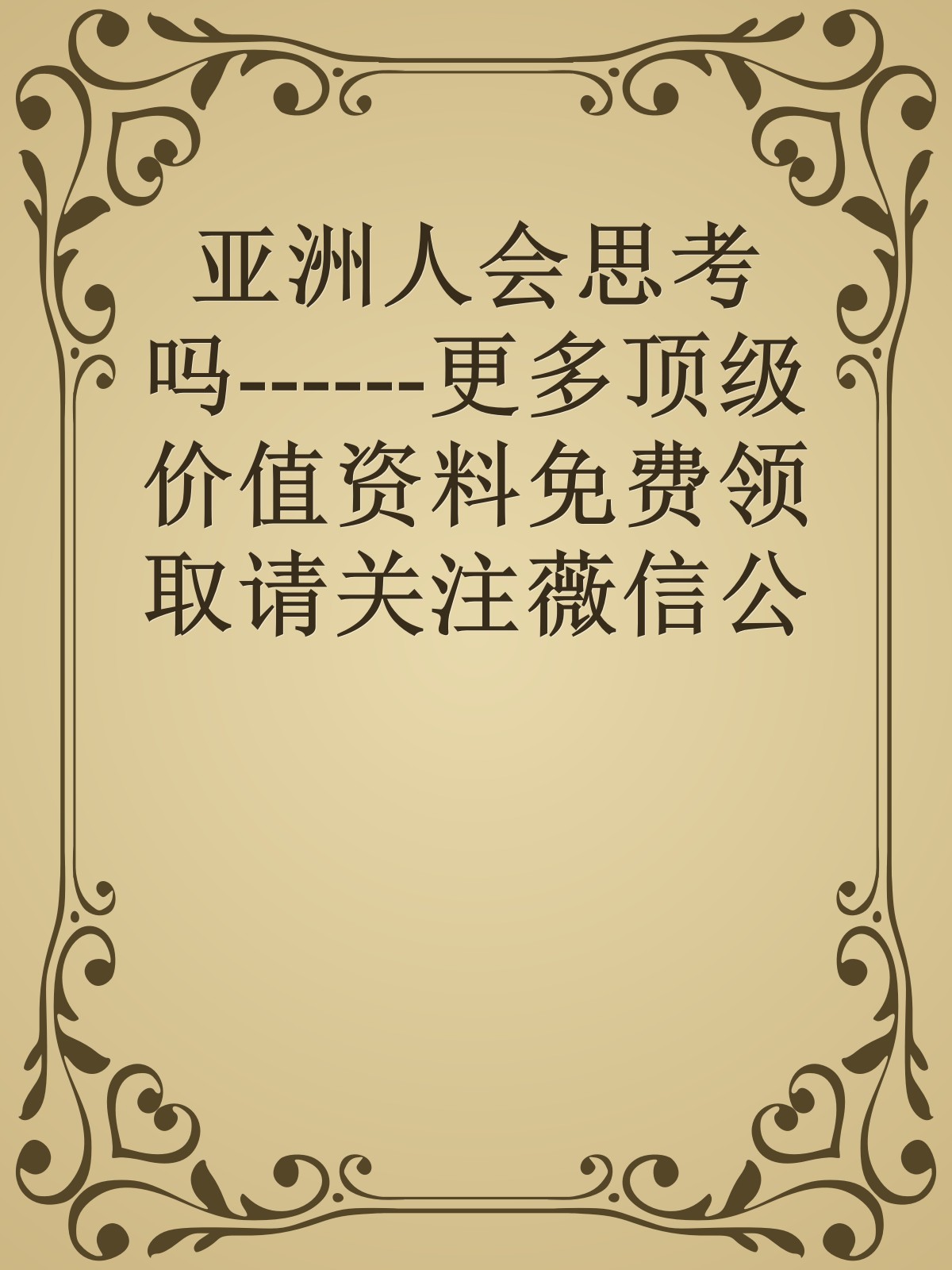 亚洲人会思考吗------更多顶级价值资料免费领取请关注薇信公众号：罗老板投资笔记