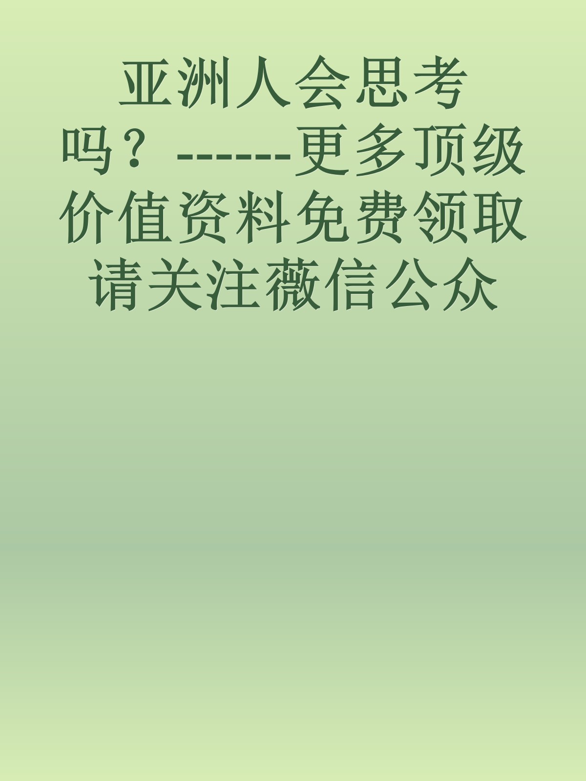 亚洲人会思考吗？------更多顶级价值资料免费领取请关注薇信公众号：罗老板投资笔记