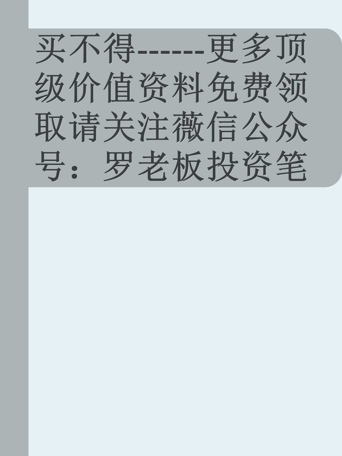 买不得------更多顶级价值资料免费领取请关注薇信公众号：罗老板投资笔记