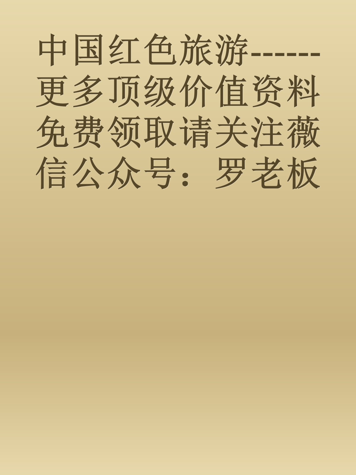 中国红色旅游------更多顶级价值资料免费领取请关注薇信公众号：罗老板投资笔记