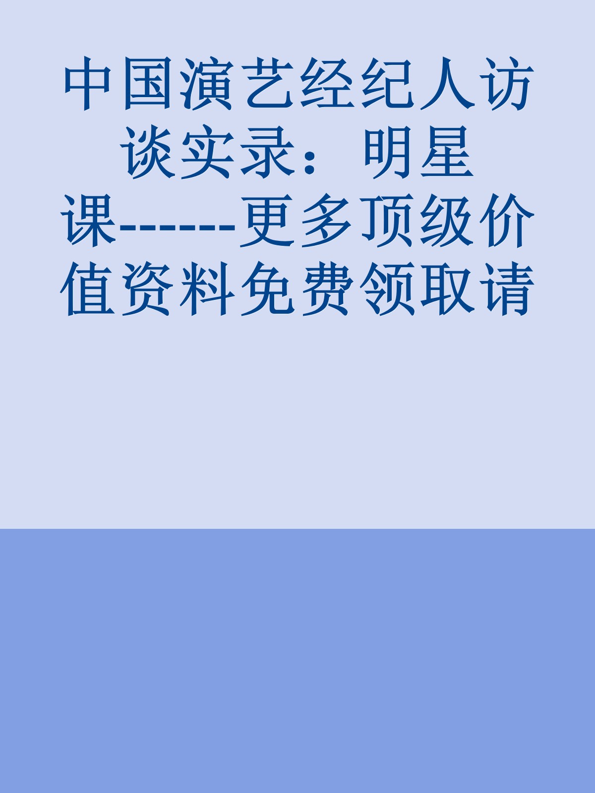 中国演艺经纪人访谈实录：明星课------更多顶级价值资料免费领取请关注薇信公众号：罗老板投资笔记