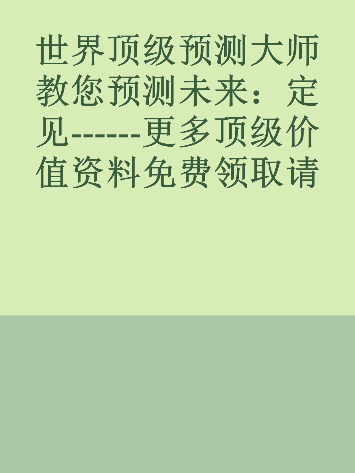 世界顶级预测大师教您预测未来：定见------更多顶级价值资料免费领取请关注薇信公众号：罗老板投资笔记