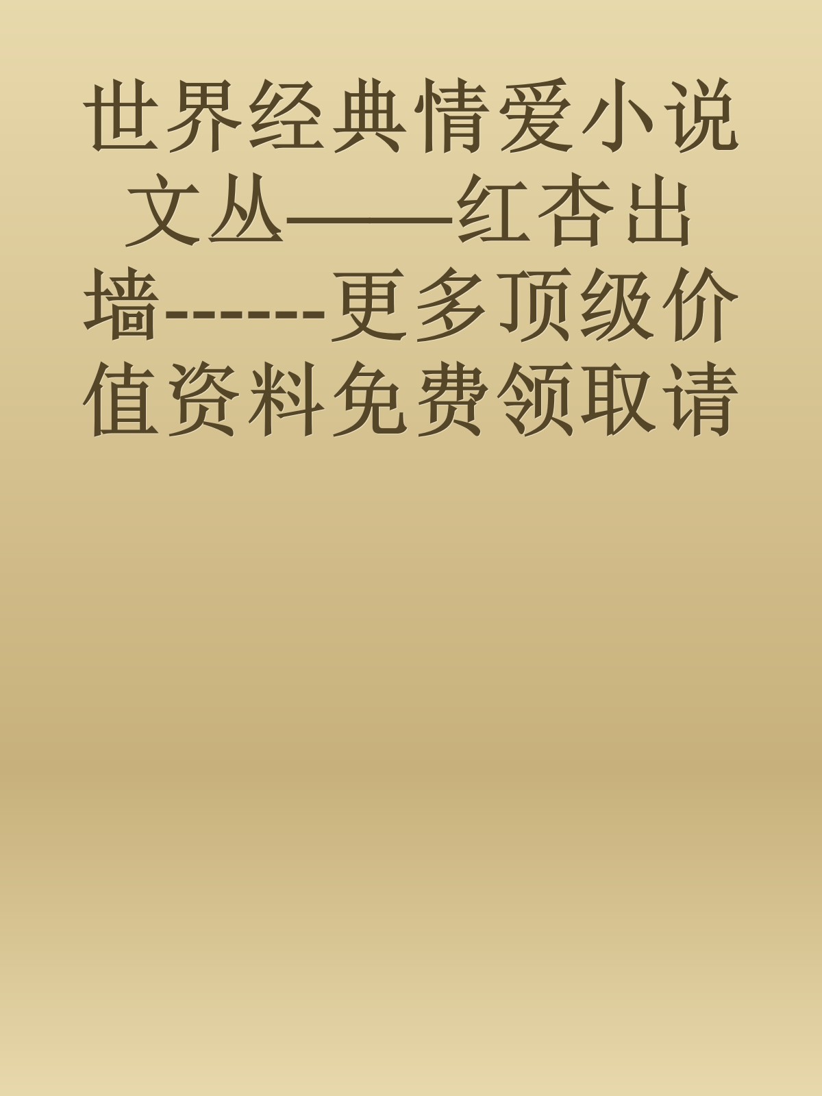 世界经典情爱小说文丛——红杏出墙------更多顶级价值资料免费领取请关注薇信公众号：罗老板投资笔记