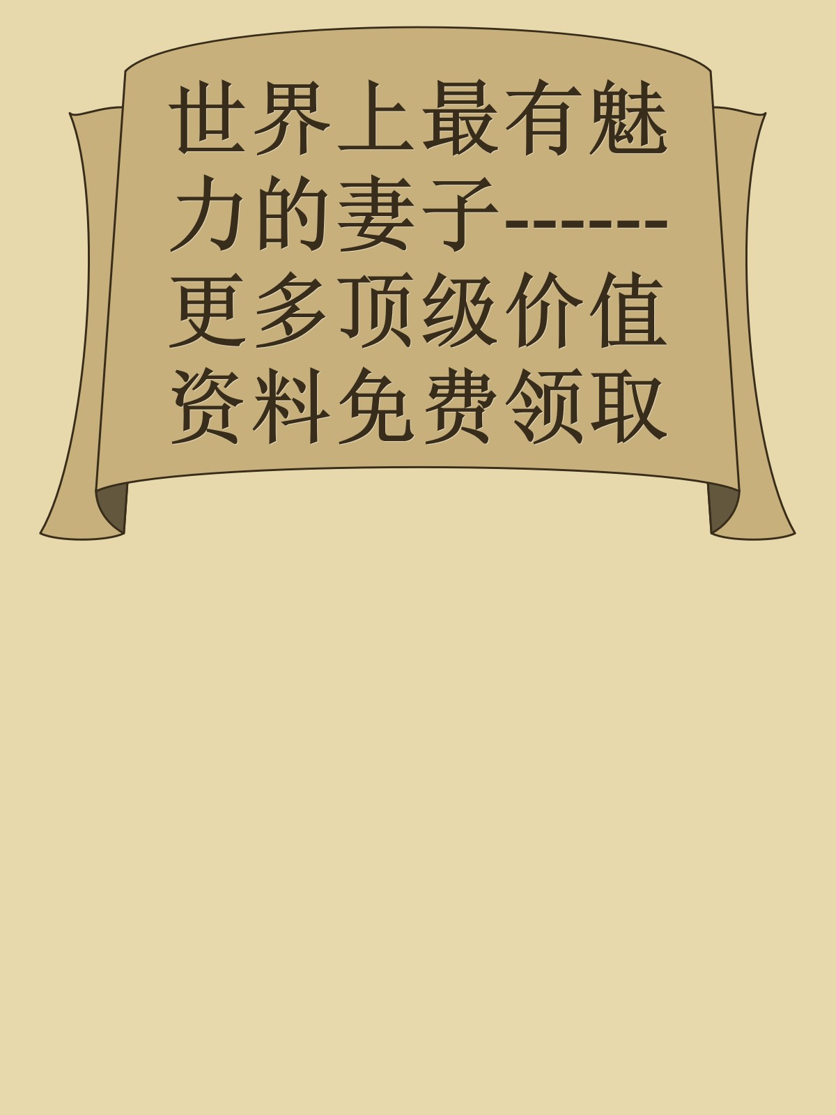 世界上最有魅力的妻子------更多顶级价值资料免费领取请关注薇信公众号：罗老板投资笔记