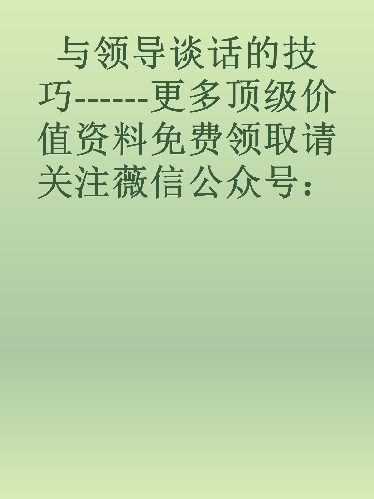 与领导谈话的技巧------更多顶级价值资料免费领取请关注薇信公众号：罗老板投资笔记