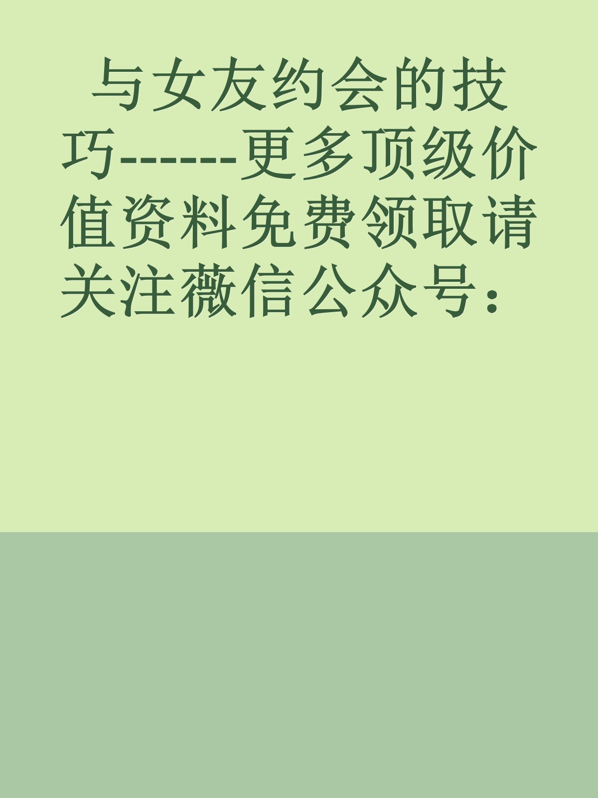 与女友约会的技巧------更多顶级价值资料免费领取请关注薇信公众号：罗老板投资笔记