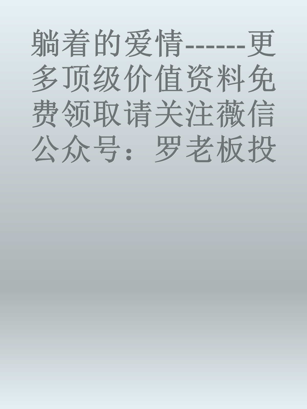 躺着的爱情------更多顶级价值资料免费领取请关注薇信公众号：罗老板投资笔记