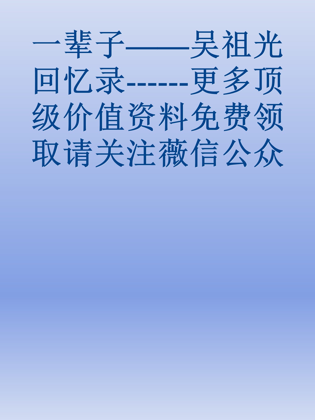 一辈子——吴祖光回忆录------更多顶级价值资料免费领取请关注薇信公众号：罗老板投资笔记