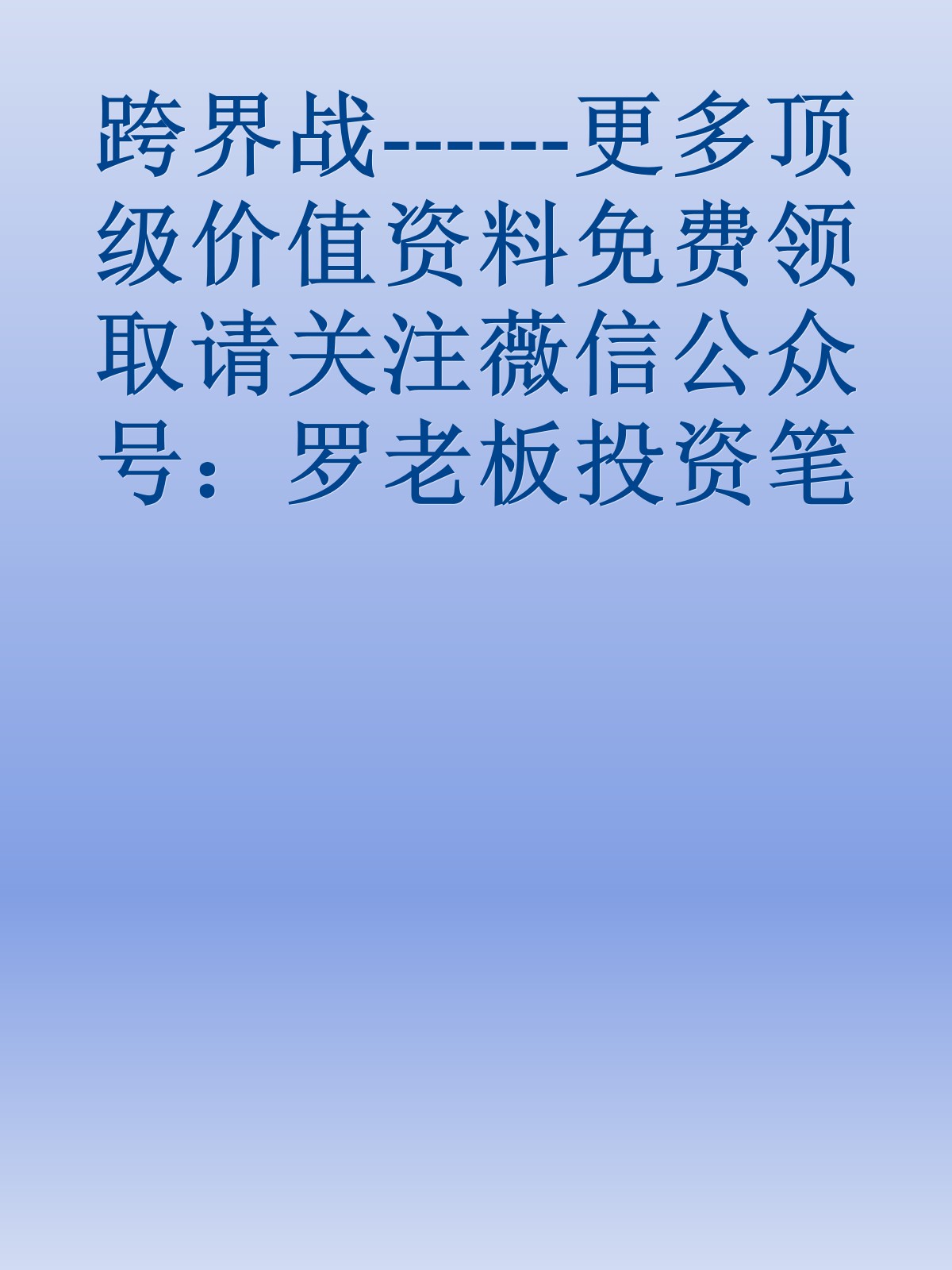 跨界战------更多顶级价值资料免费领取请关注薇信公众号：罗老板投资笔记