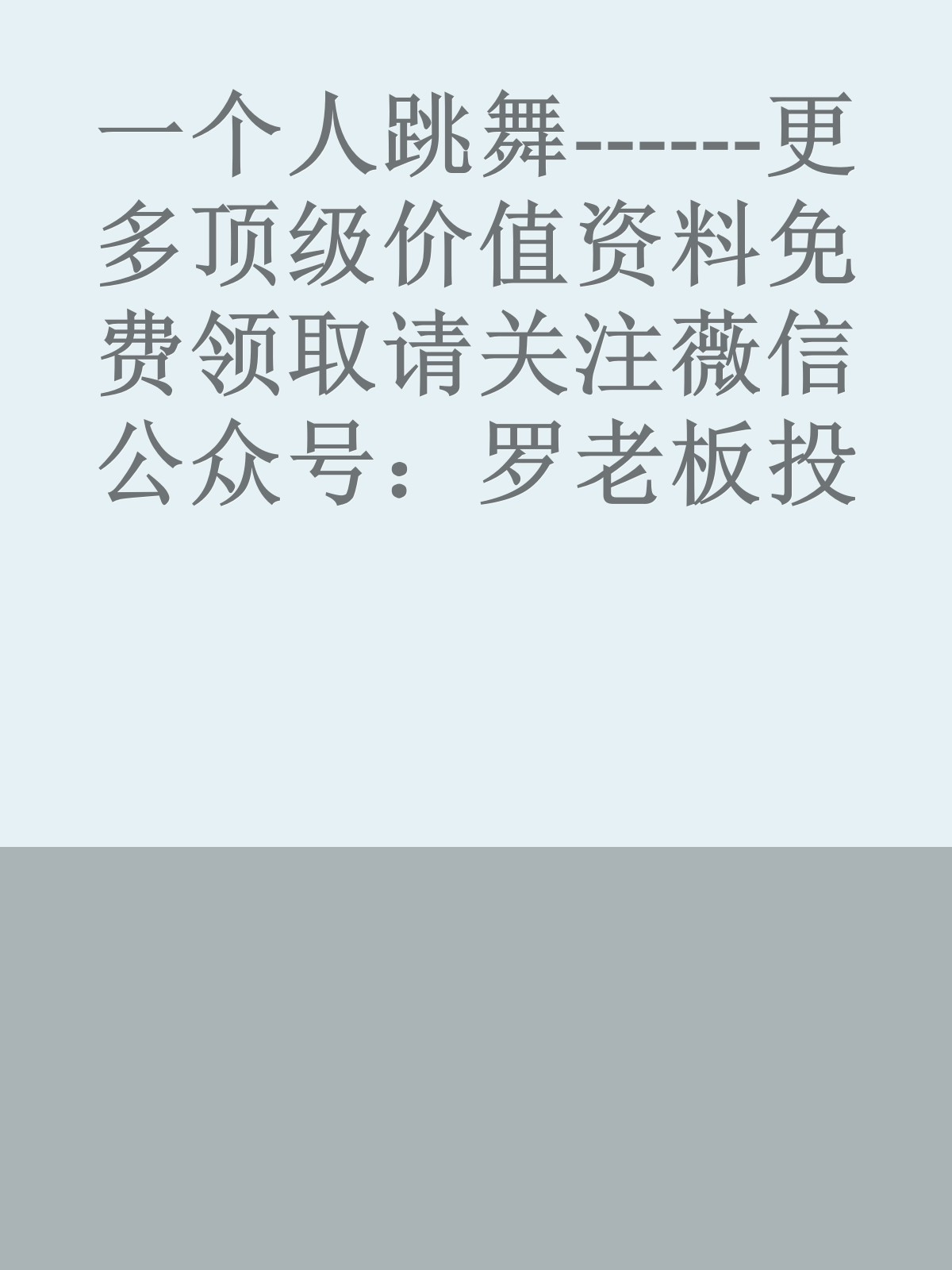 一个人跳舞------更多顶级价值资料免费领取请关注薇信公众号：罗老板投资笔记