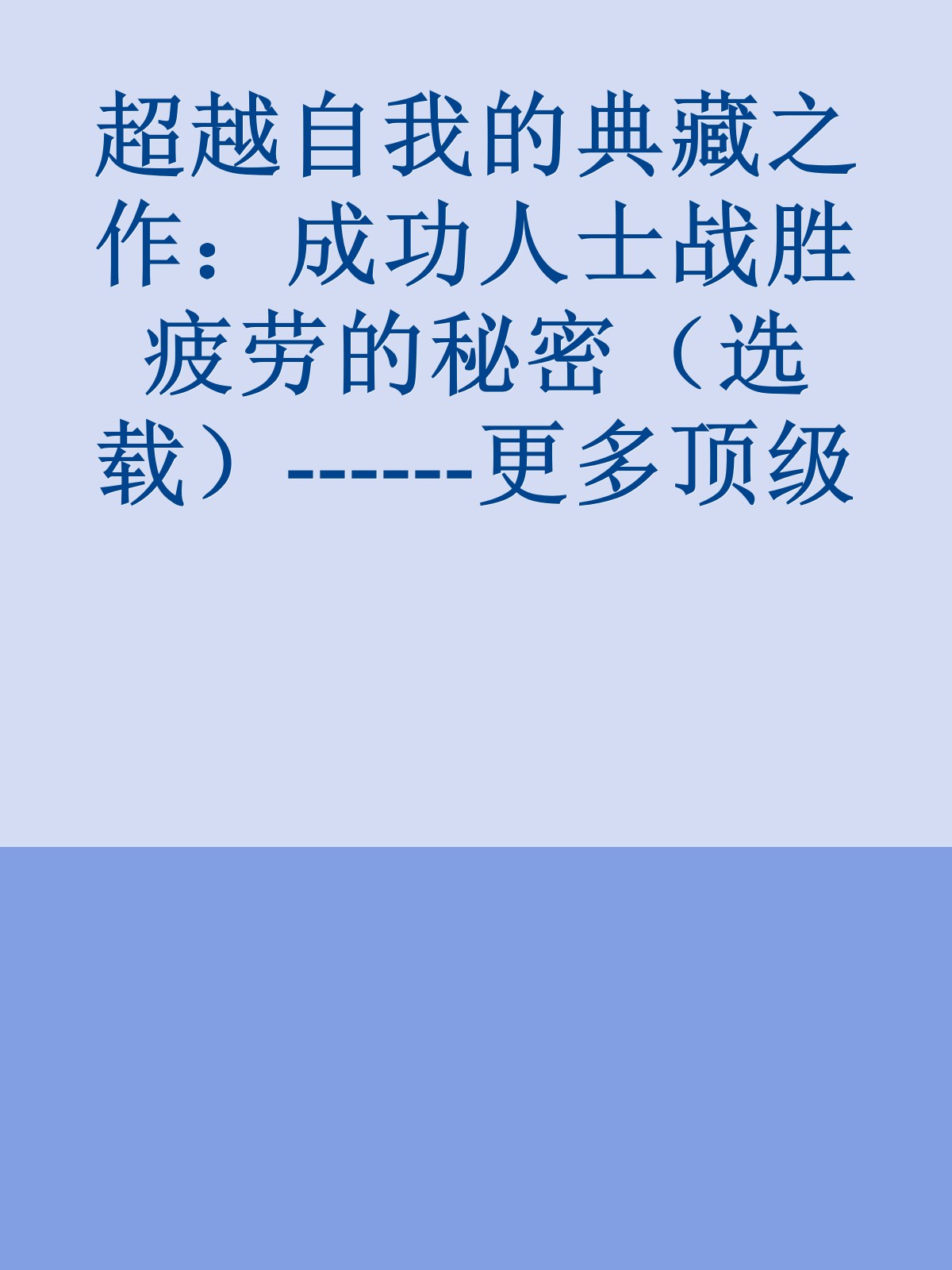 超越自我的典藏之作：成功人士战胜疲劳的秘密（选载）------更多顶级价值资料免费领取请关注薇信公众号：罗老板投资笔记