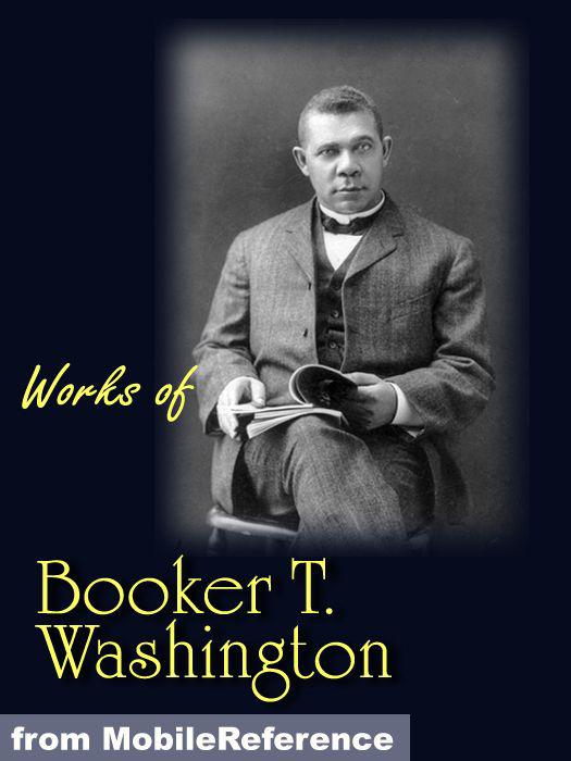 Works of Booker T. Washington: The Future of the American Negro, the Negro Problem, Up From Slavery: An Autobiography, Heroes in Black Skins, Addresses in Memory of Carl Schurz, Atlanta Compromise (Mobi Collected Works)