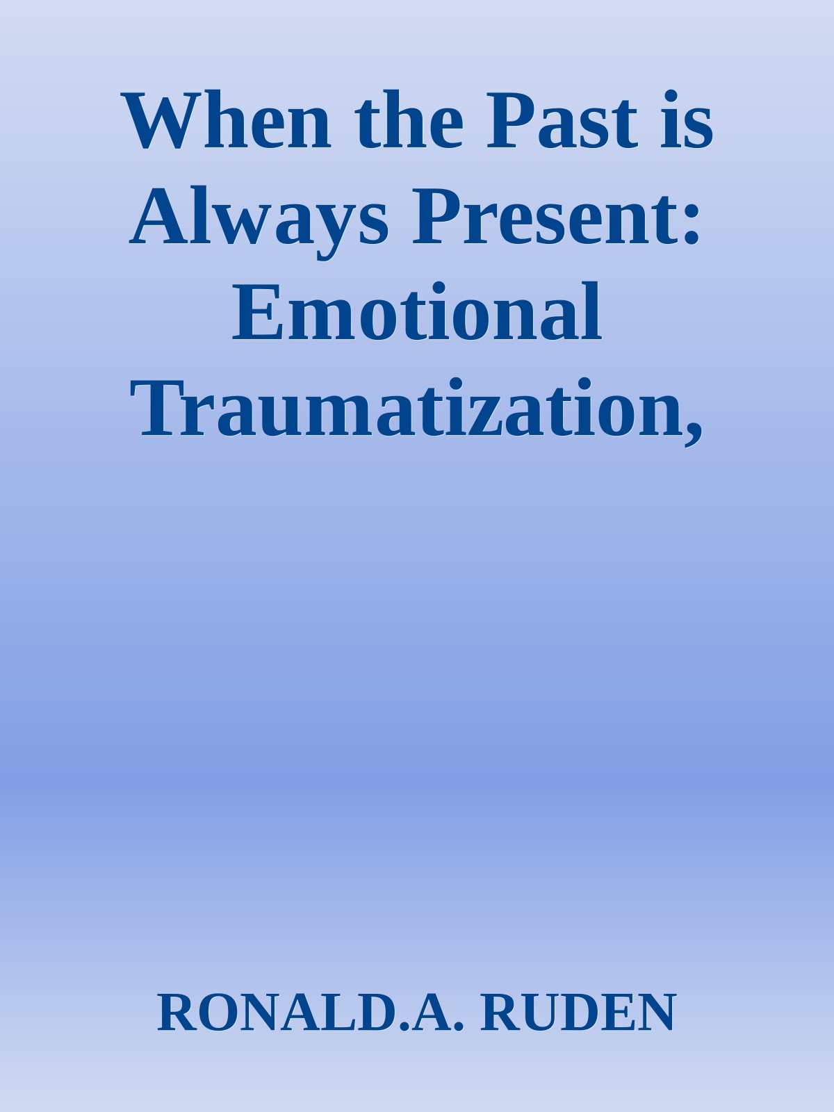 When the Past is Always Present: Emotional Traumatization, Causes, and Cures