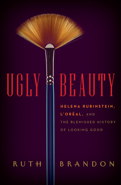 Ugly Beauty: Helena Rubinstein, L'Oréal, and the Blemished History of Looking Good