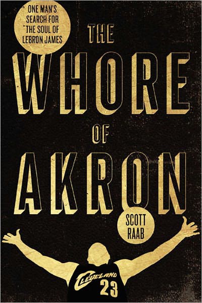 The Whore of Akron: One Man's Search for the Soul of LeBron James