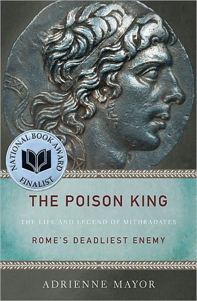 The Poison King: The Life and Legend of Mithradates, Rome's Deadliest Enemy