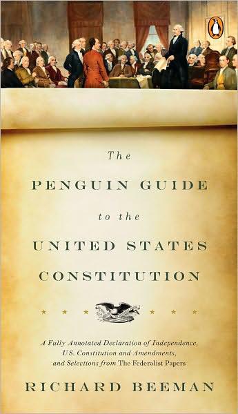 The Penguin Guide to the United States Constitution: A Fully Annotated Declaration of Independence, U.S. Constitution and Amendments, and Selections From the Federalist Papers