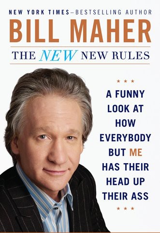 The New New Rules: A Funny Look at How Everybody but Me Has Their Head Up Their Ass