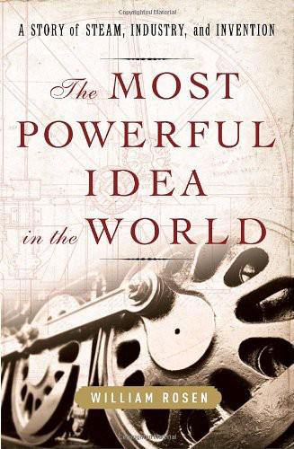 The Most Powerful Idea in the World: A Story of Steam, Industry, and Invention