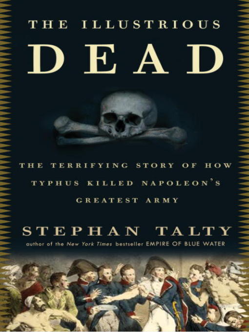 The Illustrious Dead: The Terrifying Story of How Typhus Killed Napoleon's Greatest Army